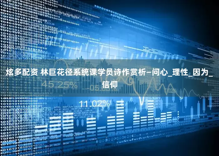 炫多配资 林巨花径系统课学员诗作赏析—问心_理性_因为_信仰