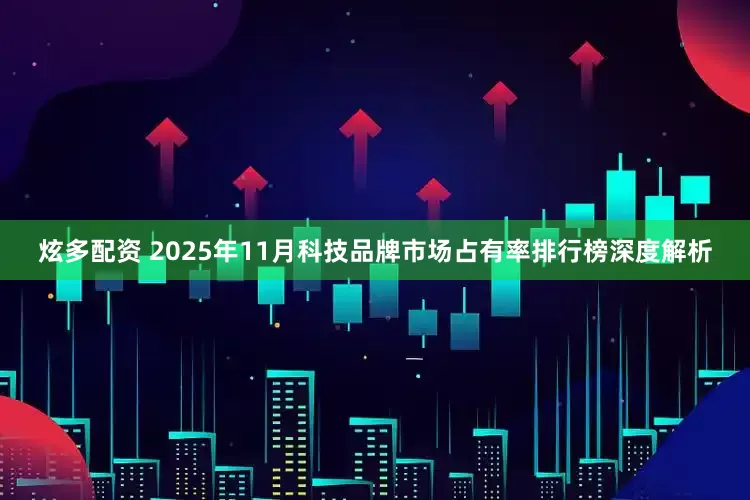 炫多配资 2025年11月科技品牌市场占有率排行榜深度解析